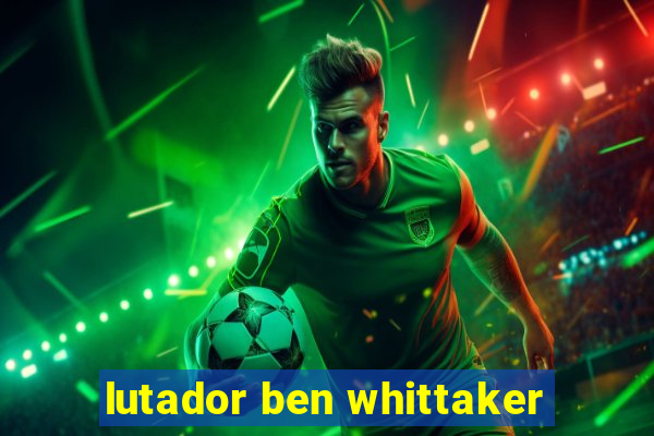 lutador ben whittaker